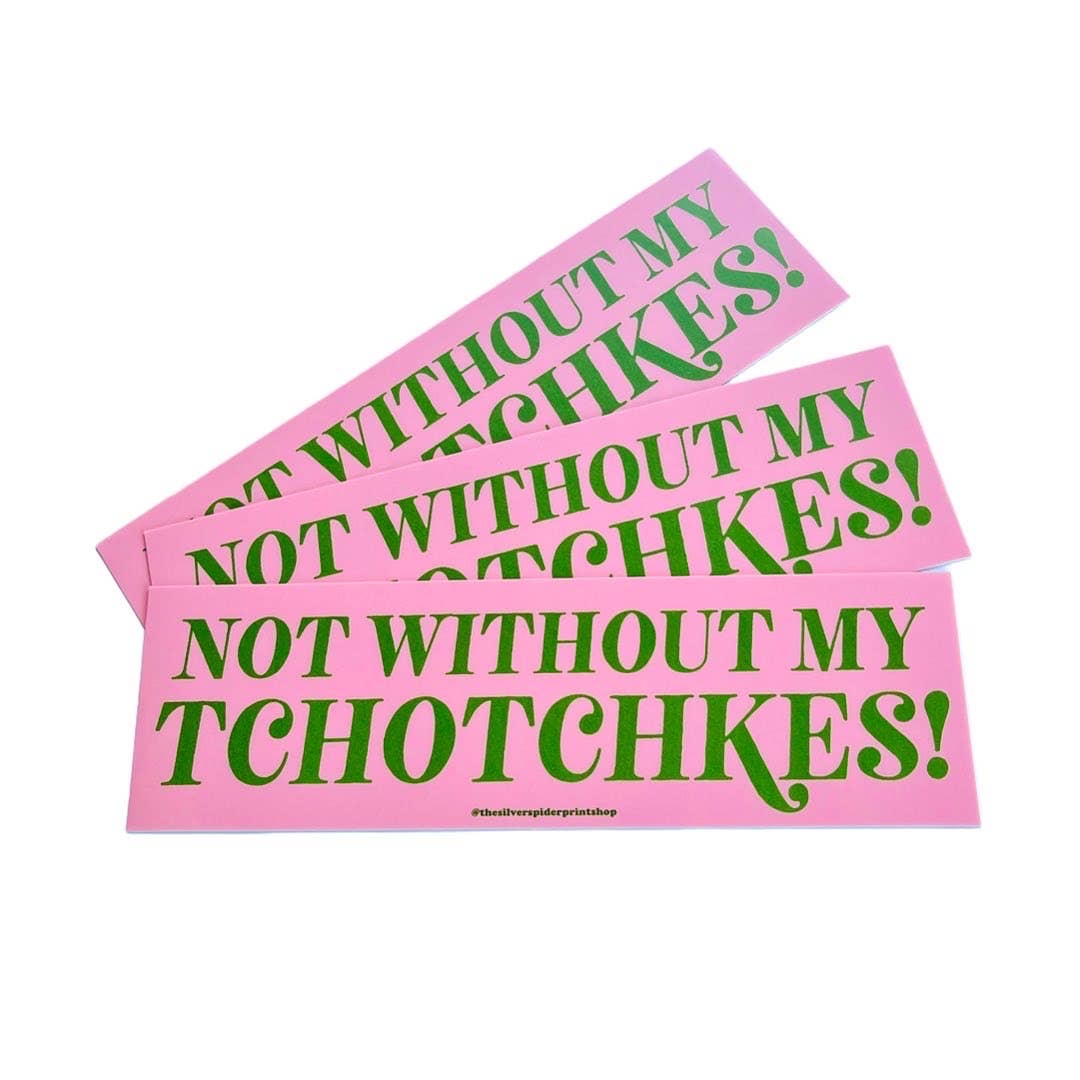 Not Without My Tchotchkes! Bumper Sticker